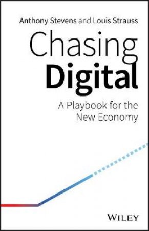 Chasing Digital: A Playbook For The New Economy by Anthony Stevens & Louis Strauss