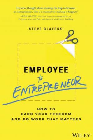 Employee to Entrepreneur: How to Earn Your Freedom and Do Work That Matters