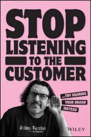 Stop Listening To Your Customer by Adam Ferrier