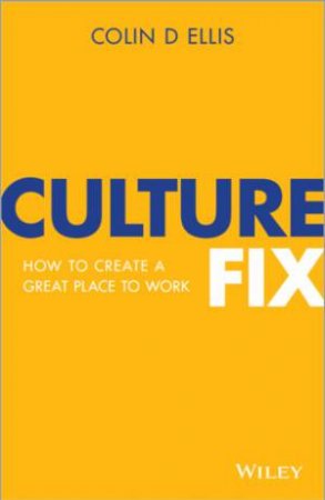 Culture Fix: How To Create A Great Place To Work by Colin D. Ellis