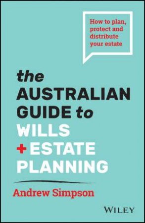 The Australian Guide To Wills And Estate Planning (2nd Ed) by Andrew Simpson