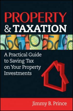Property and Taxation: A Practical Guide to Saving Tax on Your Property Investments by Jimmy B Prince