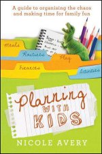 Planning with Kids A Guide to Organising the Chaos to Make More Time for Parenting