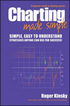 Charting Made Simple: A Beginner's Guide to Technical Analysis by Roger Kinsky