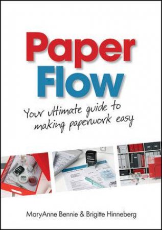 Paper Flow: Your Ultimate Guide to Making Paperwork Easy by Mary Anne Bennie & Brigitte Hinneberg
