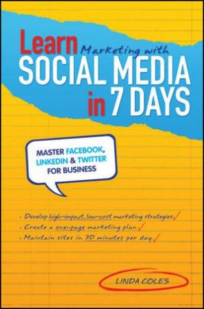 Learn Marketing with Social Media in 7 Days: Master Twitter, Linkedin & Facebook for Business by Linda Coles