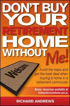 Don't Buy Your Retirement Home Without Me! by Richard Andrews