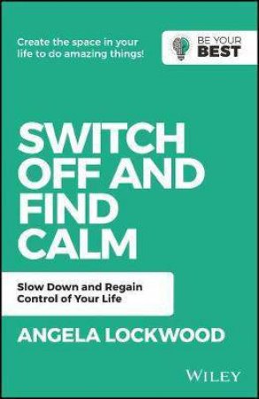 Switch Off And Find Calm: Slow Down And Regain Control Of Your Life by A. Lockwood