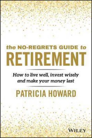 The No-Regrets Guide To Retirement by Patricia Howard