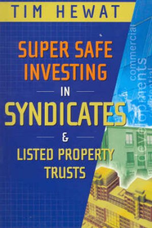 Super Safe Investing In Syndicates And Listed Property Trusts by Tim Hewat