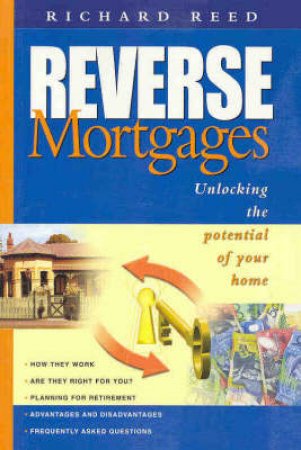 Reverse Mortgages: Unlocking The Potential Of Your Home by Richard Reed