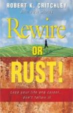 Rewire Or Rust Lead Your Life And Career Dont Follow It