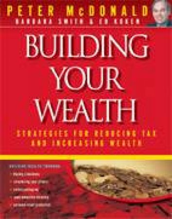Building Your Wealth: Strategies For Reducing Tax And Increasing Wealth by Peter McDonald
