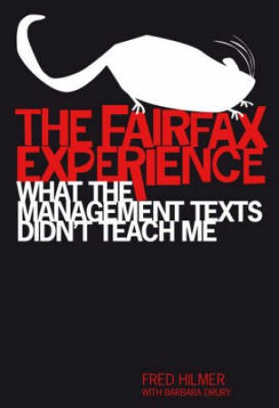 Fairfax Experience: What The Management Texts Didn't Teach Me by Frederick G Hilmer & Barbara Drury