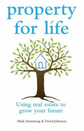 Property for Life: Using Property to Plan Your Financial Future by Armstrong