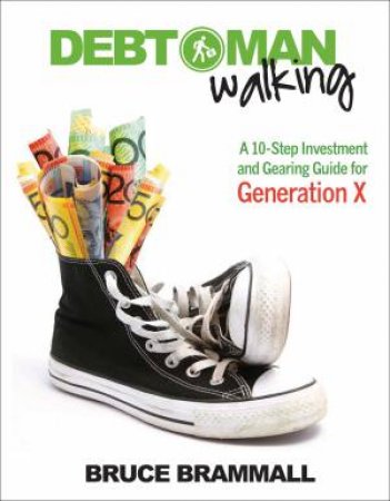 Debt Man Walking: A 10-Step Investment and Gearingguide for Generation X by Bruce Brammall