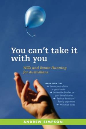 You Can't Take It with You: Wills and Estate Planning for Australians by Andrew Simpson