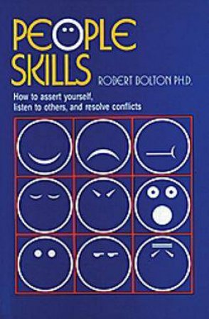 People Skills: How To Assert Yourself, Listen To Others, And Resolve Conflicts by Robert Bolton