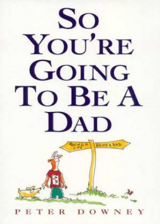 So You're Going To Be A Dad by Peter Downey