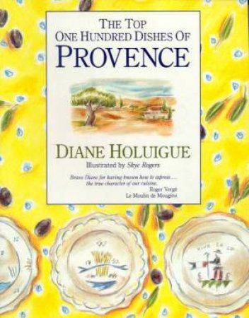 The Top One Hundred Dishes Of Provence by Diane Holuigue
