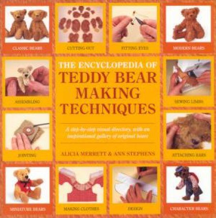 The Encyclopedia Of Teddy Bear Making Techniques by Alicia Merrett & Ann Stephens