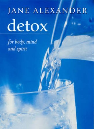 Detox For Body, Mind And Spirit by Jane Alexander