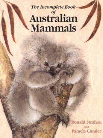The Incomplete Book Of Australian Mammals by Ronald Strahan & Pamela Conder