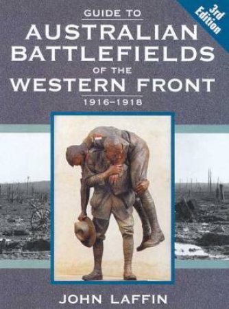 Guide To Australian Battlefields Of The Western Front 1916 - 1918 by John Laffin