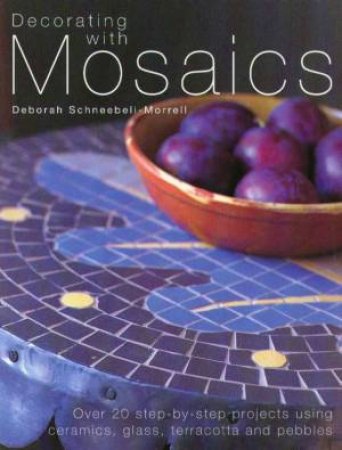 Decorating With Mosaics by Deborah Schneebeli-Morrell