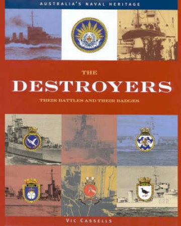 Australia's Naval Heritage: The Destroyers by Vic Cassells