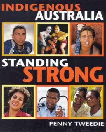 Indigenous Australia: Standing Strong by Penny Tweedie