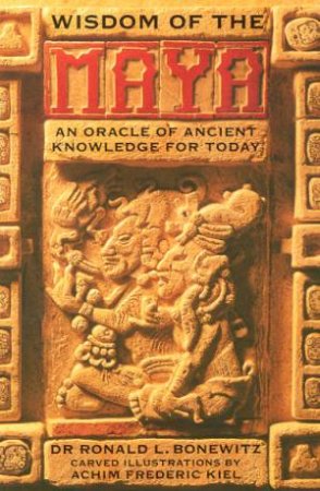 Wisdom Of The Maya by Dr Ronald L Bonewitz