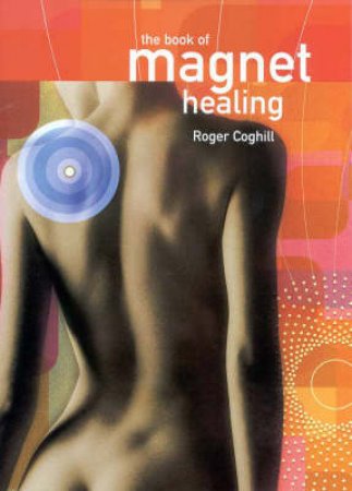 The Book Of Magnet Healing by Roger Coghill