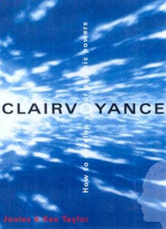 Clairvoyance: How To Develop Your Psychic Powers by Joules & Ken Taylor