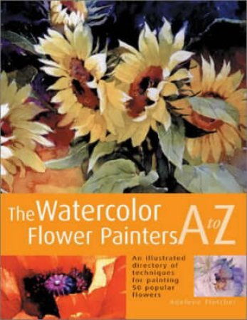 The Watercolor Flower Painters A To Z by Adelene Fletcher