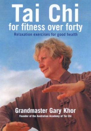 Tai Chi For Fitness Over Forty by Gary Khor