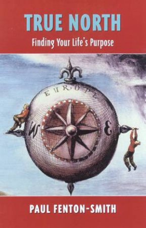True North: Find Your Life's Purpose by Paul Fenton-Smith