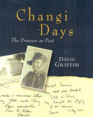 Changi Days: The Prisoner As Poet by David Griffin