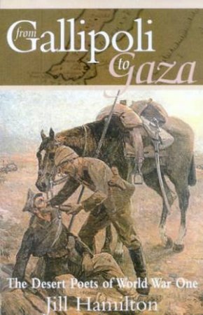 From Galipoli To Gaza: The Desert Poets Of World War One by Jill Hamilton