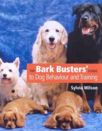 The Bark Busters' Guide To Dog Behaviour And Training by Sylvia Wilson