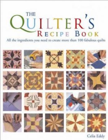 The Quilter's Recipe Book by Celia Eddy