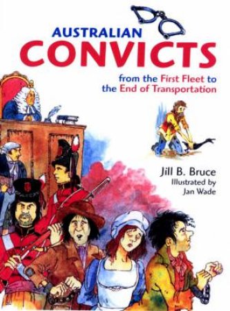 Australian Convicts: From The First Fleet To The End Of Transportation by Jill Bruce