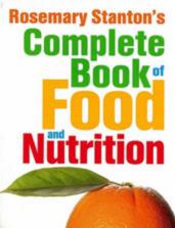 Complete Book of Food and Nutrition - 3 Ed by Rosemary Stanton