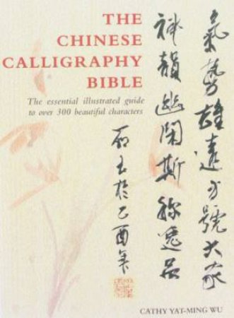 The Chinese Calligraphy Bible by Cathy Yat-Ming Wu