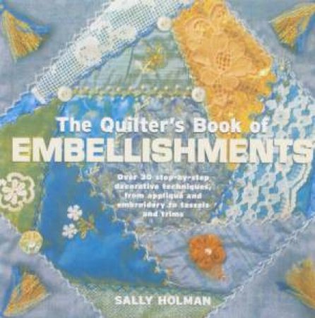 The Quilter's Book Of Embellishments by Sally Holman