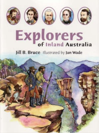 Explorers Of Inland Australia by Jan Wade & Jill Bruce 