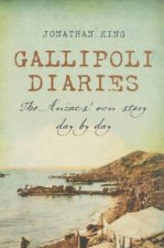Gallipoli Diaries The Anzacs Own Story Day by Day