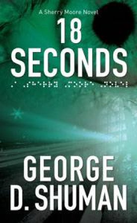 18 Seconds: A Sherry Moore Novel by George Shuman