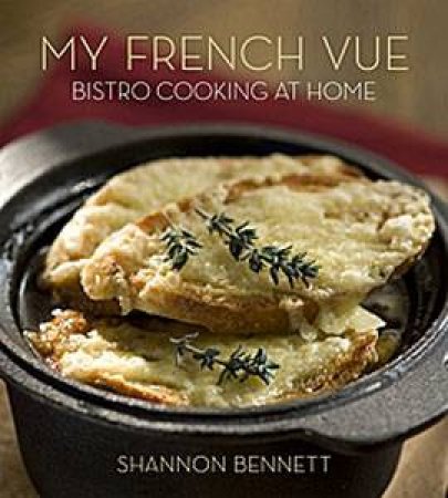 My French Vue: Bistro Cooking At Home by Shannon Bennett