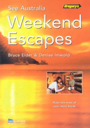 Gregory's See Australia: Weekend Escapes by Bruce Elder & Denise Imwold